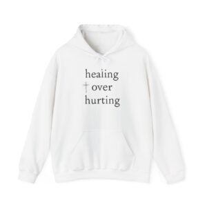 Healing Over Hurting Hooded Sweatshirt